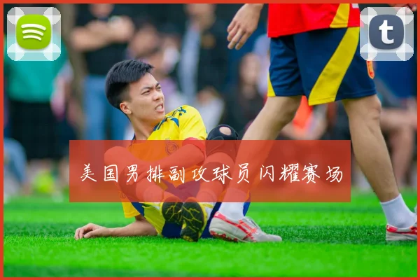 美国男排副攻球员闪耀赛场