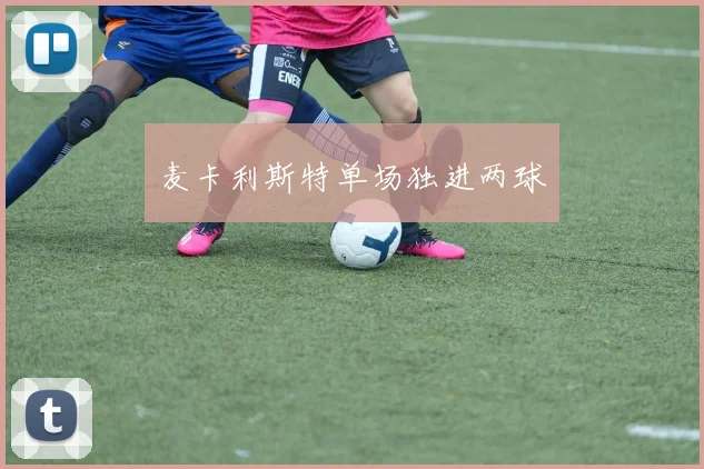麦卡利斯特单场独进两球