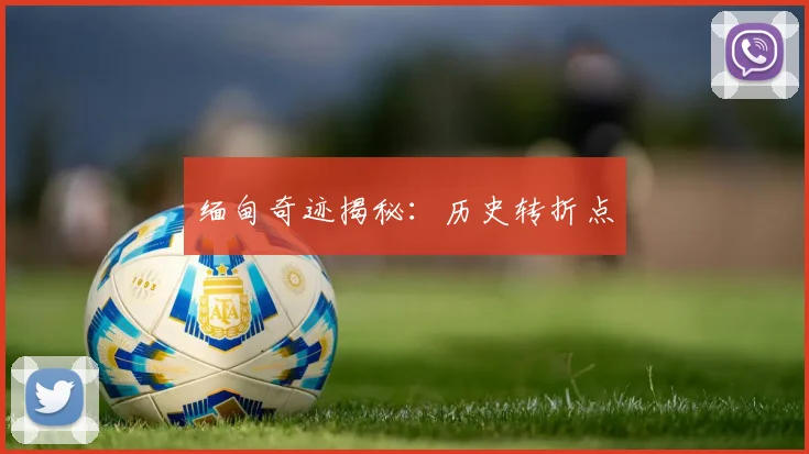 缅甸奇迹揭秘：历史转折点