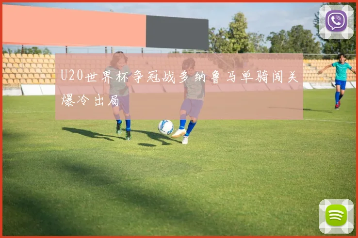 U20世界杯争冠战多纳鲁马单骑闯关爆冷出局