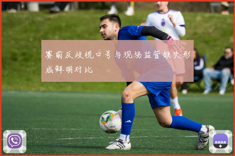 赛前反歧视口号与现场监管缺失形成鲜明对比