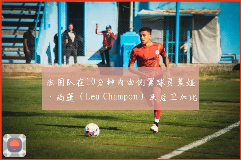 法国队在10分钟内由侧翼球员莱娅·尚蓬（Lea Champon）及后卫加比·韦尔尼耶（Gaby Vernier）、埃米莉·布拉尔（Emilie Boulard）连续三次达阵得分