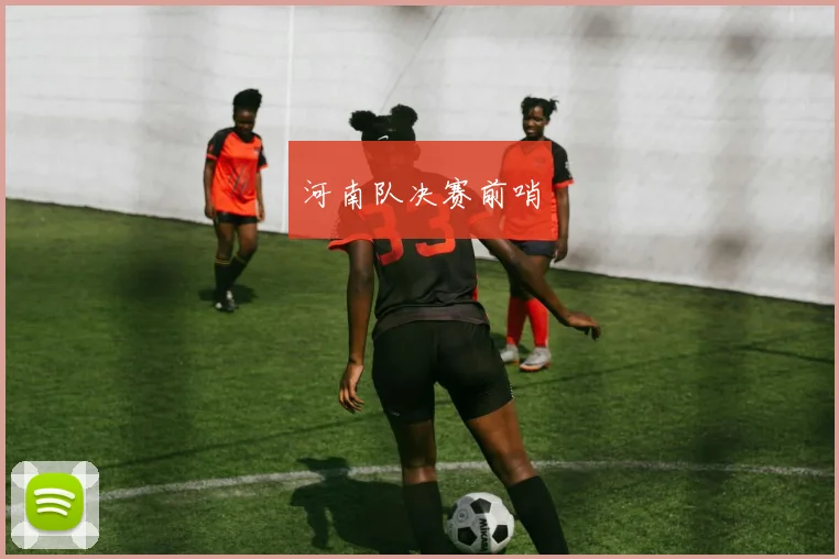 河南队决赛前哨
