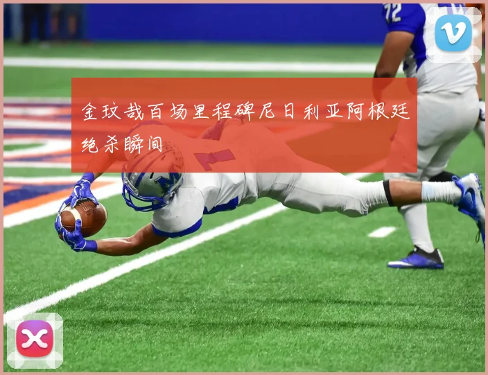 金玟哉百场里程碑尼日利亚阿根廷绝杀瞬间
