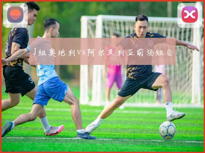 J组奥地利vs阿尔及利亚前场组合