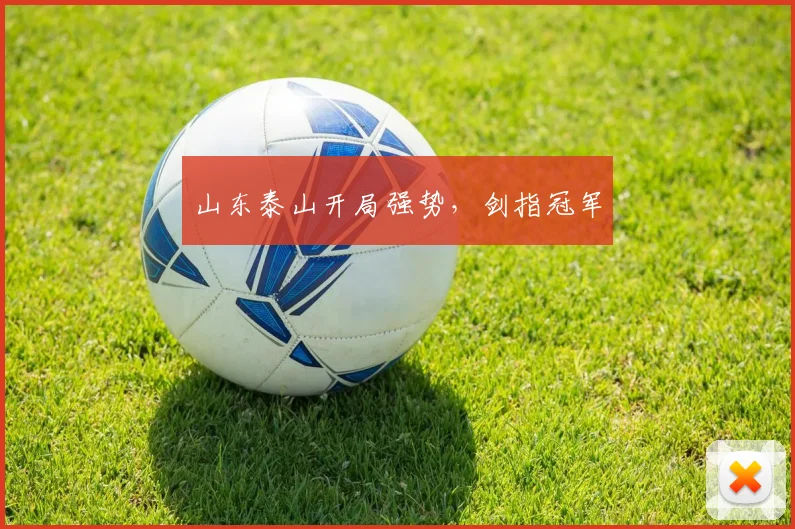 山东泰山开局强势，剑指冠军