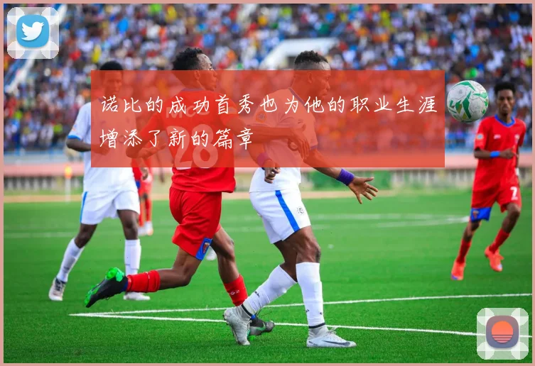 诺比的成功首秀也为他的职业生涯增添了新的篇章