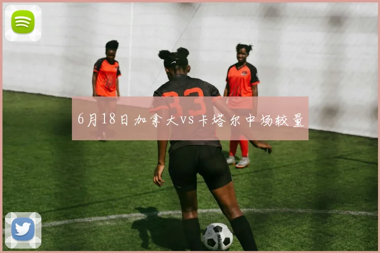 6月18日加拿大vs卡塔尔中场较量
