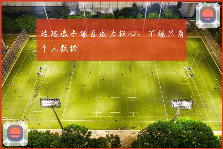 边路选手能否成为核心，不能只看个人数据