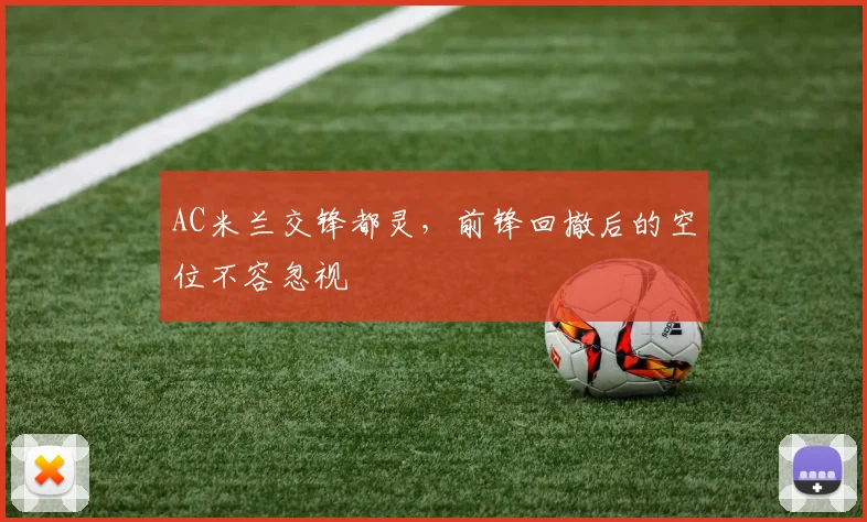 AC米兰交锋都灵,前锋回撤后的空位不容忽视